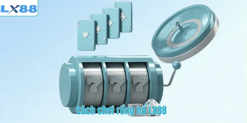 Cách chơi rồng hổ LX88