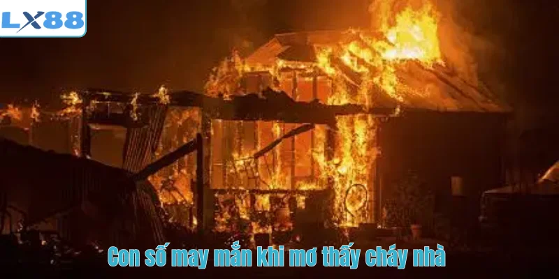 Con số may mắn khi mơ thấy cháy nhà