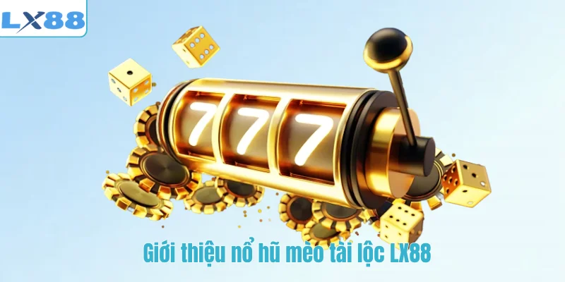 Giới thiệu nổ hũ mèo tài lộc LX88