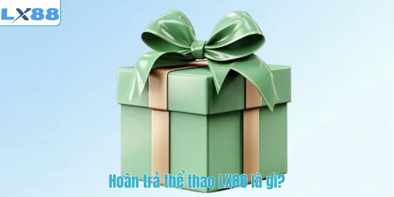 Hoàn trả thể thao LX88 là gì?