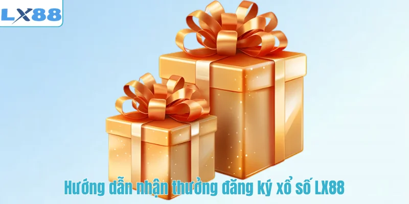 Hướng dẫn nhận thưởng đăng ký xổ số LX88
