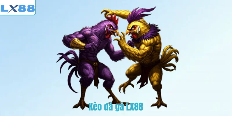 Kèo đá gà LX88