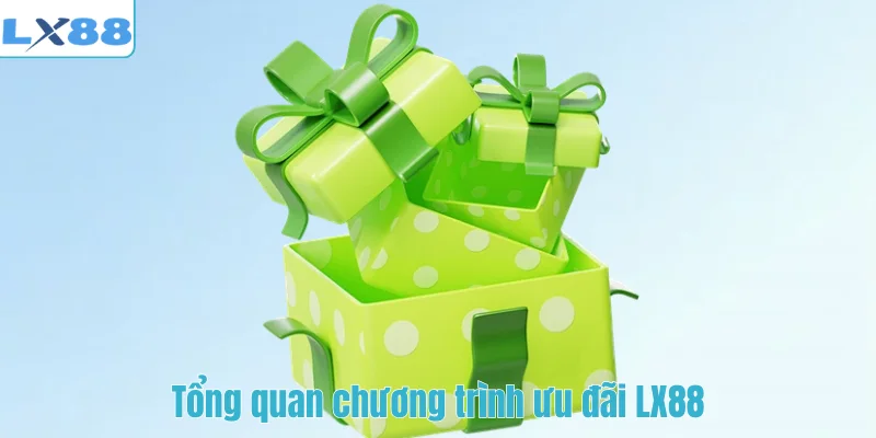 Tổng quan chương trình ưu đãi LX88